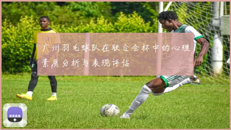 广州羽毛球队在联合会杯中的心理素质分析与表现评估