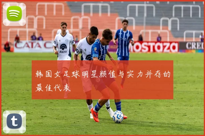 韩国女足球明星颜值与实力并存的最佳代表