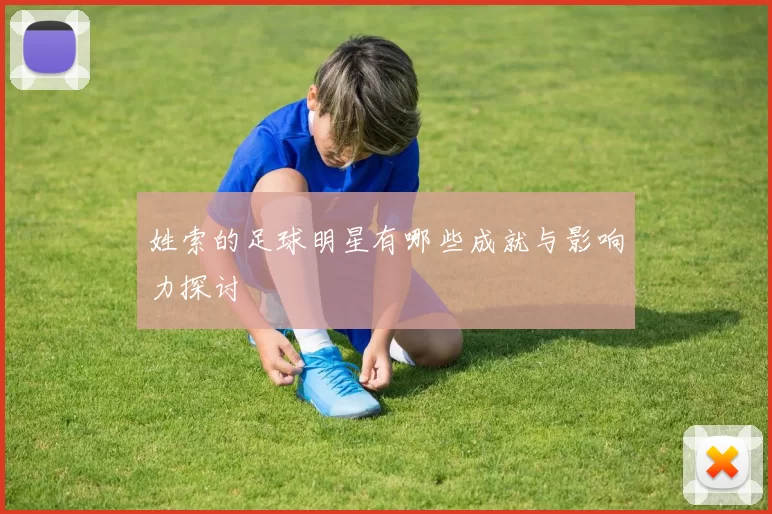 姓索的足球明星有哪些成就与影响力探讨