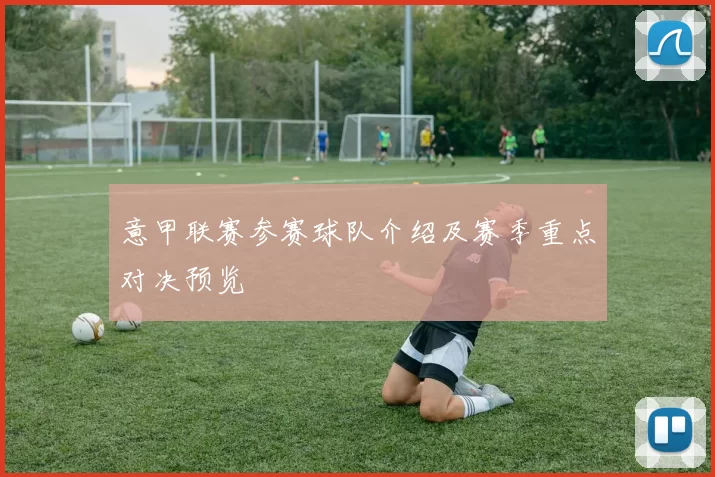 意甲联赛参赛球队介绍及赛季重点对决预览