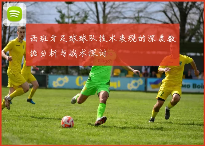 西班牙足球球队技术表现的深度数据分析与战术探讨