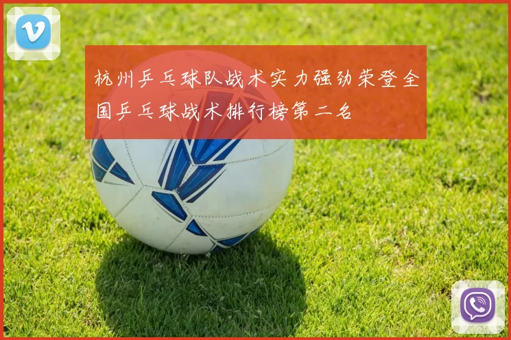 杭州乒乓球队战术实力强劲荣登全国乒乓球战术排行榜第二名