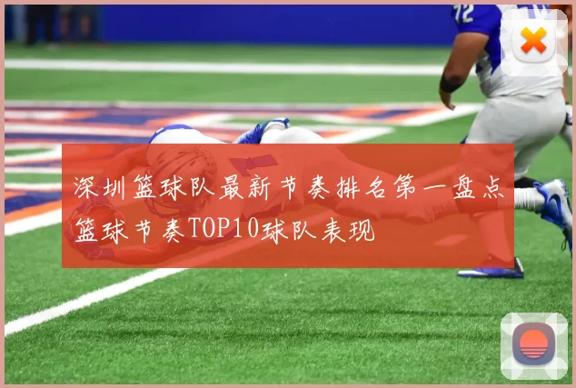 深圳篮球队最新节奏排名第一盘点篮球节奏TOP10球队表现