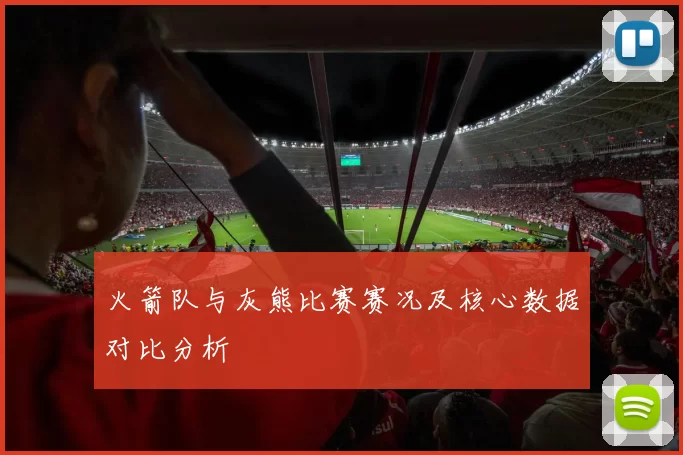 火箭队与灰熊比赛赛况及核心数据对比分析