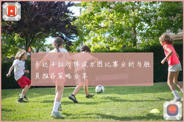 辛达卡拉对阵波尔图比赛分析与胜负推荐策略分享