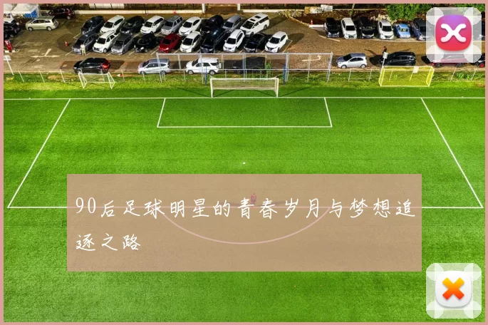 90后足球明星的青春岁月与梦想追逐之路
